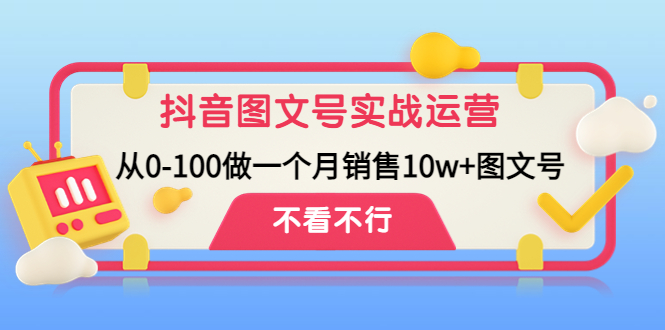 抖音图文号实战运营教程：从0-100做一个月销售10w+图文号-蓝天网创