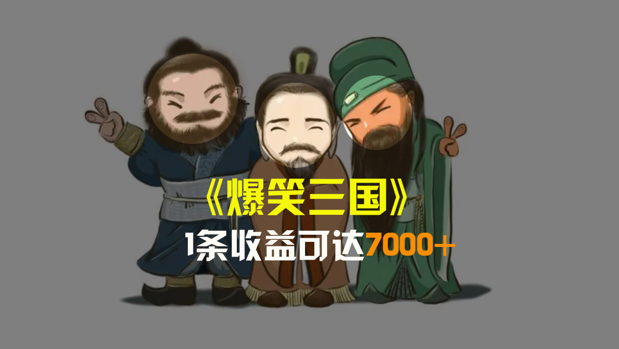 爆笑三国，条条爆款，5分钟1条原创视频，一条收益7000＋，一键分发多平…-蓝天网创