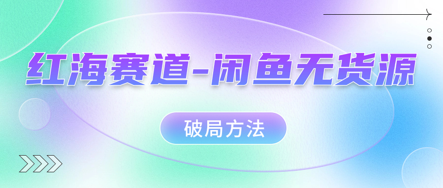 红海赛道–闲鱼无货源破局方法-蓝天网创