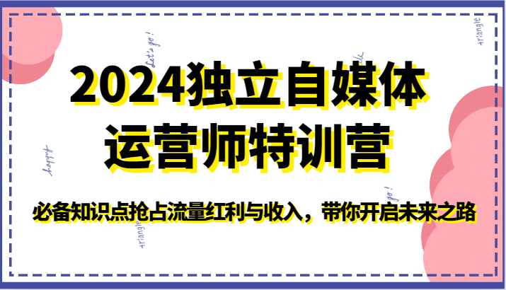 2024独立自媒体运营师特训营-必备知识点抢占流量红利与收入，带你开启未来之路-蓝天网创