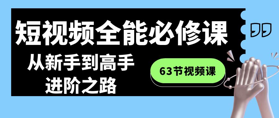 短视频-全能必修课程：从新手到高手进阶之路（63节视频课）-蓝天网创