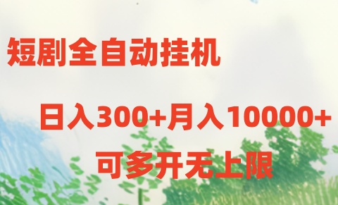 （10791期）短剧全自动挂机项目：日入300+月入10000+-蓝天网创