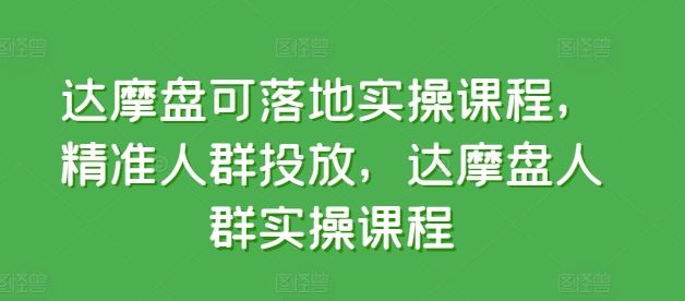 达摩盘可落地实操课程，精准人群投放，达摩盘人群实操课程-蓝天网创