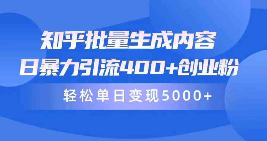 （9980期）知乎批量生成内容，日暴力引流400+创业粉，轻松单日变现5000+-蓝天网创