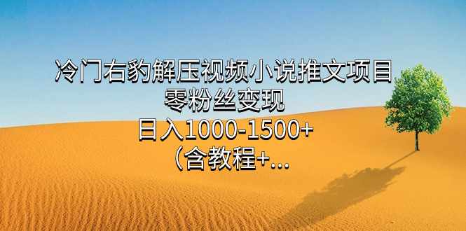 冷门右豹解压视频小说推文项目，零粉丝变现，日入1000-1500+。-蓝天网创