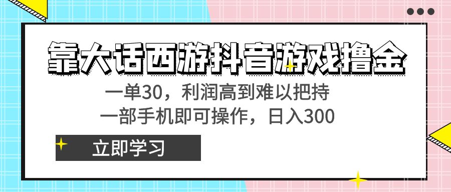 靠大话西游抖音游戏撸金，一单30，利润高到难以把持，一部手机即可操作…-蓝天网创
