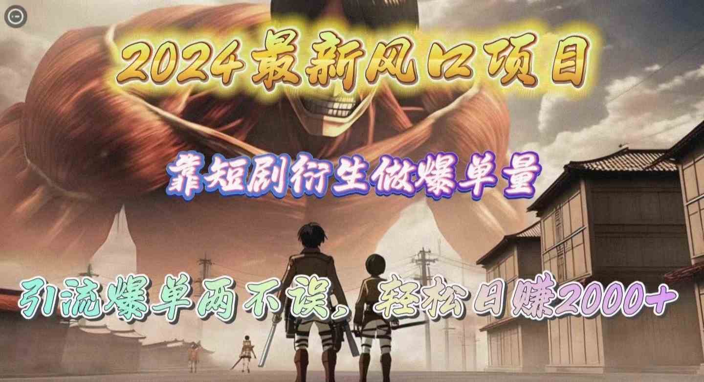 （10118期）2024最新风口项目，靠短剧衍生做爆单量，引流爆单轻松日赚2000+-蓝天网创