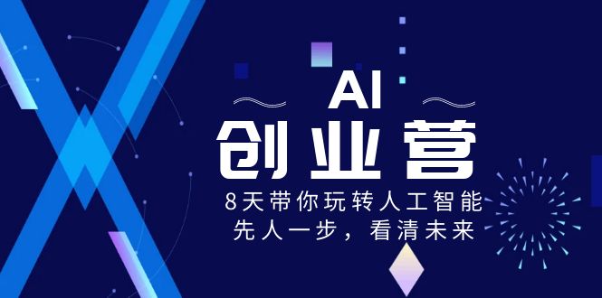 AI-创业营，8天带你玩转人工智能，先人一步，看清未来！-蓝天网创