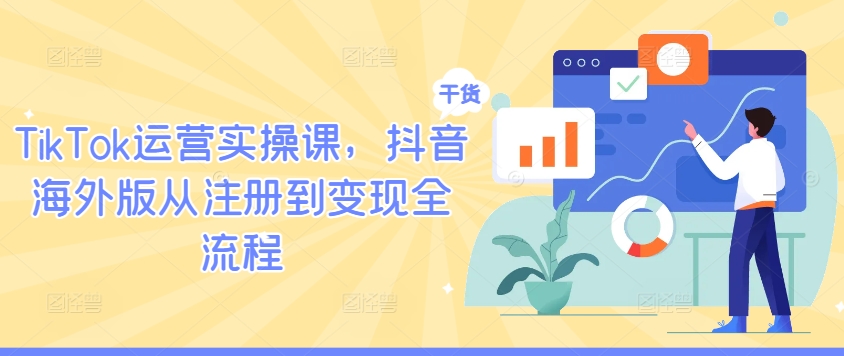TikTok运营实操课，抖音海外版从注册到变现全流程-蓝天网创