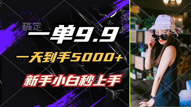 一单9.9，一天到手5000+，不挑人，小白当天上手，制作作品只需1分钟-蓝天网创