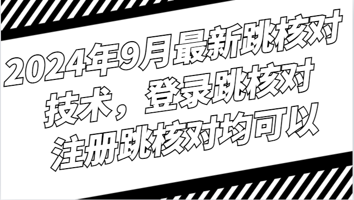 2024年9月最新跳核对技术，登录跳核对，注册跳核对均可以-蓝天网创