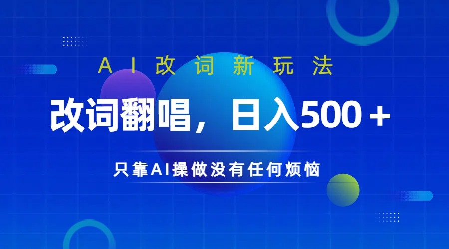 仅靠AI拆解改词翻唱！就能日入500＋ 火爆的AI翻唱改词玩法来了-蓝天网创