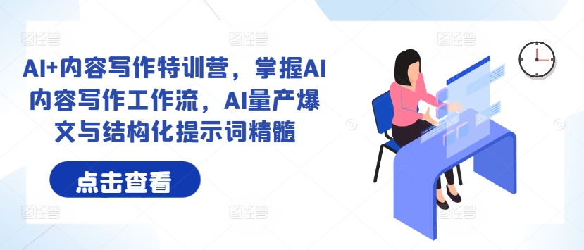 AI+内容写作特训营，掌握AI内容写作工作流，AI量产爆文与结构化提示词精髓-蓝天网创