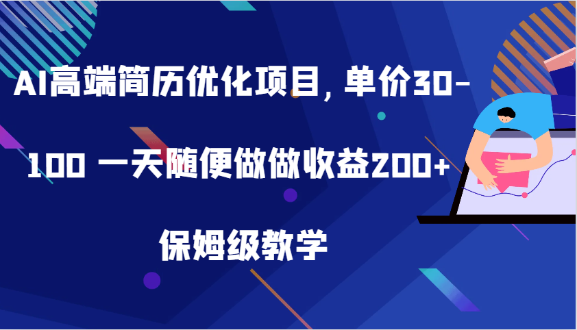 AI高端简历优化项目,单价30-100 一天随便做做收益200+ 保姆级教学-蓝天网创