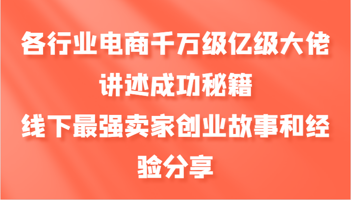 各行业电商千万级亿级大佬讲述成功秘籍，线下最强卖家创业故事和经验分享-蓝天网创
