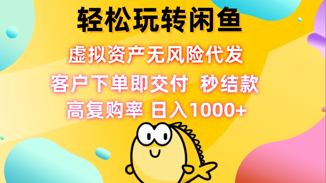 轻松玩转闲鱼 虚拟资产无风险代发 客户下单即交付 秒结款 高复购率 日…-蓝天网创