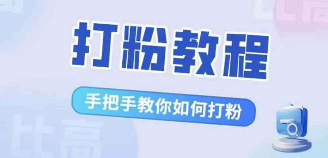 比高·打粉教程，手把手教你如何打粉，解决你的流量焦虑-蓝天网创