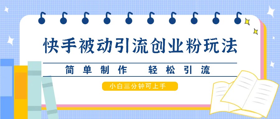快手被动引流创业粉玩法，简单制作 轻松引流，小白三分钟可上手-蓝天网创