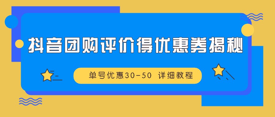 抖音团购评价得优惠券揭秘 单号优惠30-50 详细教程-蓝天网创