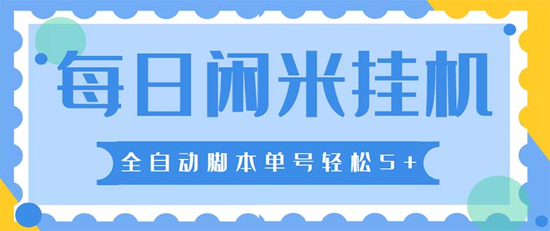 最新每日闲米全自动挂机项目 单号一天5+可无限批量放大【全自动脚本+教程】-蓝天网创