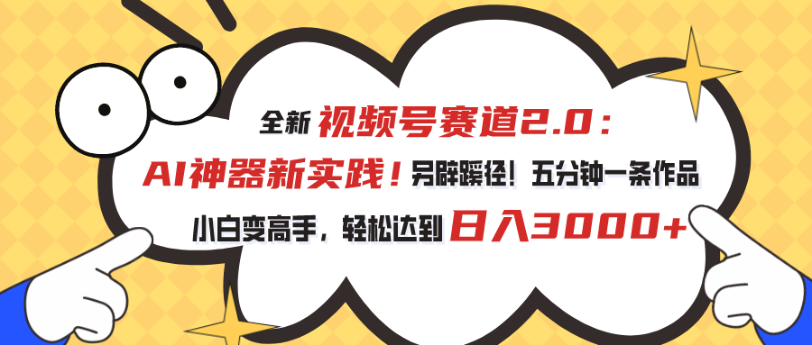 全新视频号赛道2.0：AI神器新实践！另辟蹊径！五分钟一条作品，小白变高手，轻松达到日入3000+-蓝天网创