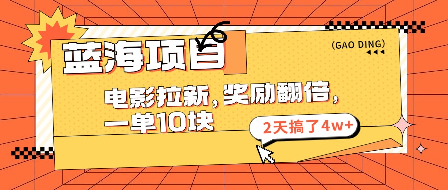 蓝海项目，电影拉新，暑期赏金翻倍，一单10元，2天搞了4w+-蓝天网创