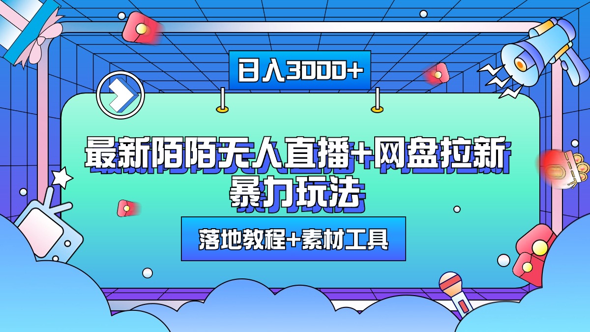 最新陌陌无人直播+网盘拉新暴力玩法，日入3000+，附带落地教程+素材工具-蓝天网创