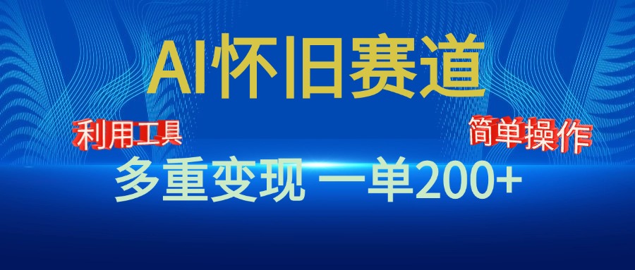 新风口，AI怀旧赛道，一单收益200+！手机电脑可做-蓝天网创