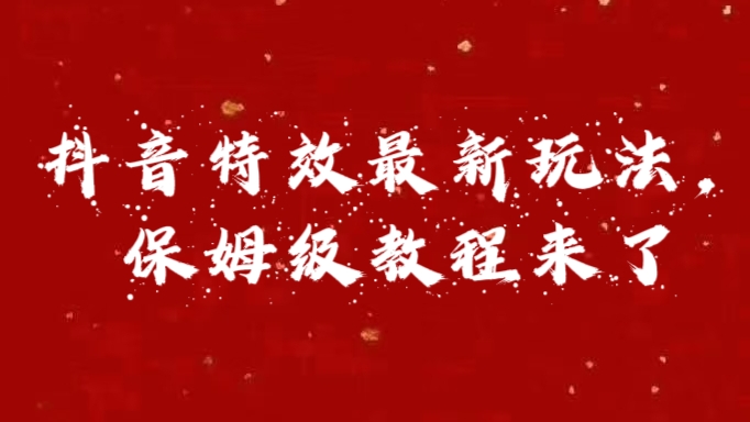 外面卖1980的项目，抖音特效最新玩法，保姆级教程，今天他来了-蓝天网创