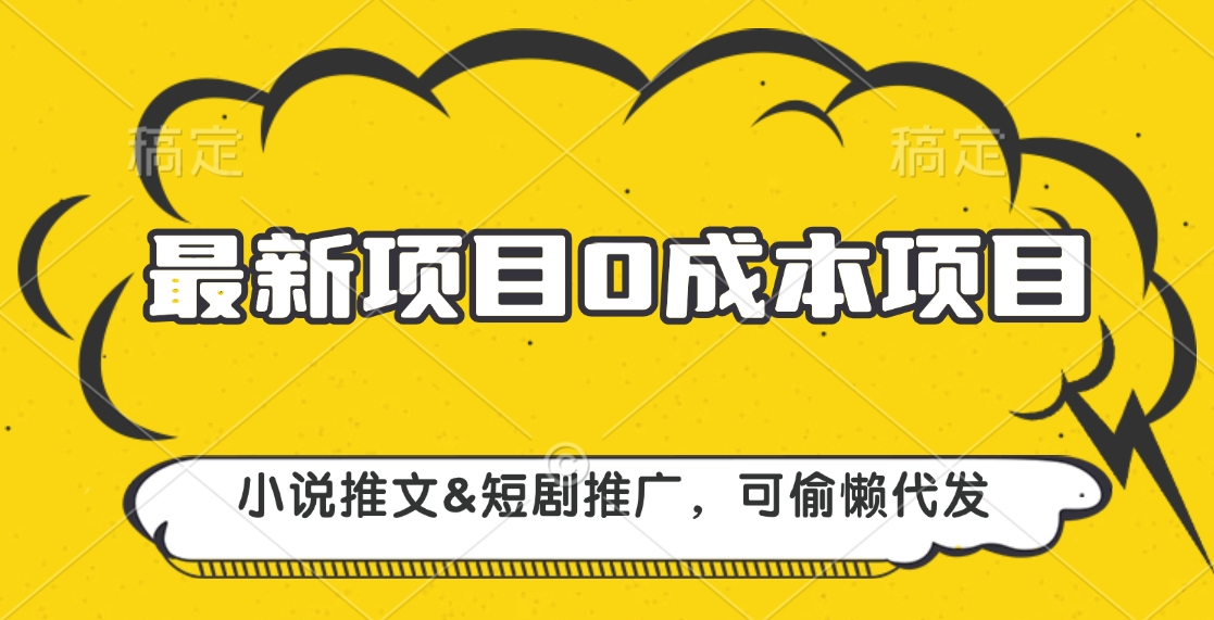 最新项目 0成本项目，小说推文短剧推广，可偷懒代发-蓝天网创
