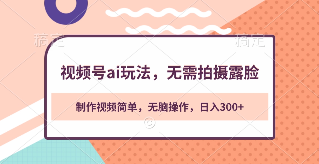 视频号ai玩法，无需拍摄露脸，制作视频简单，无脑操作，日入300+-蓝天网创