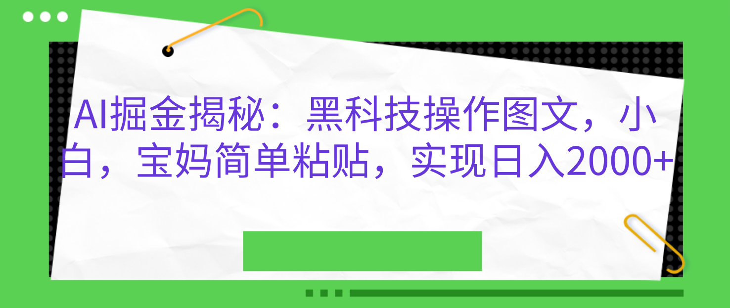 AI掘金揭秘：黑科技操作图文，小白，宝妈简单粘贴，实现日入2000+-蓝天网创