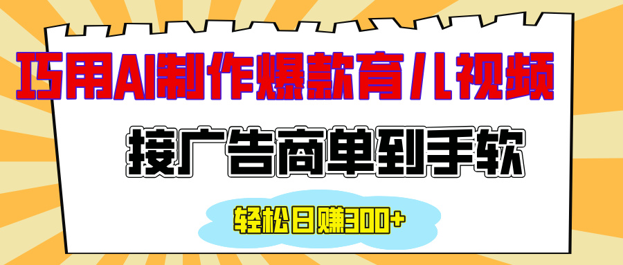 用AI制作情感育儿爆款视频，接广告商单到手软，日入300+-蓝天网创