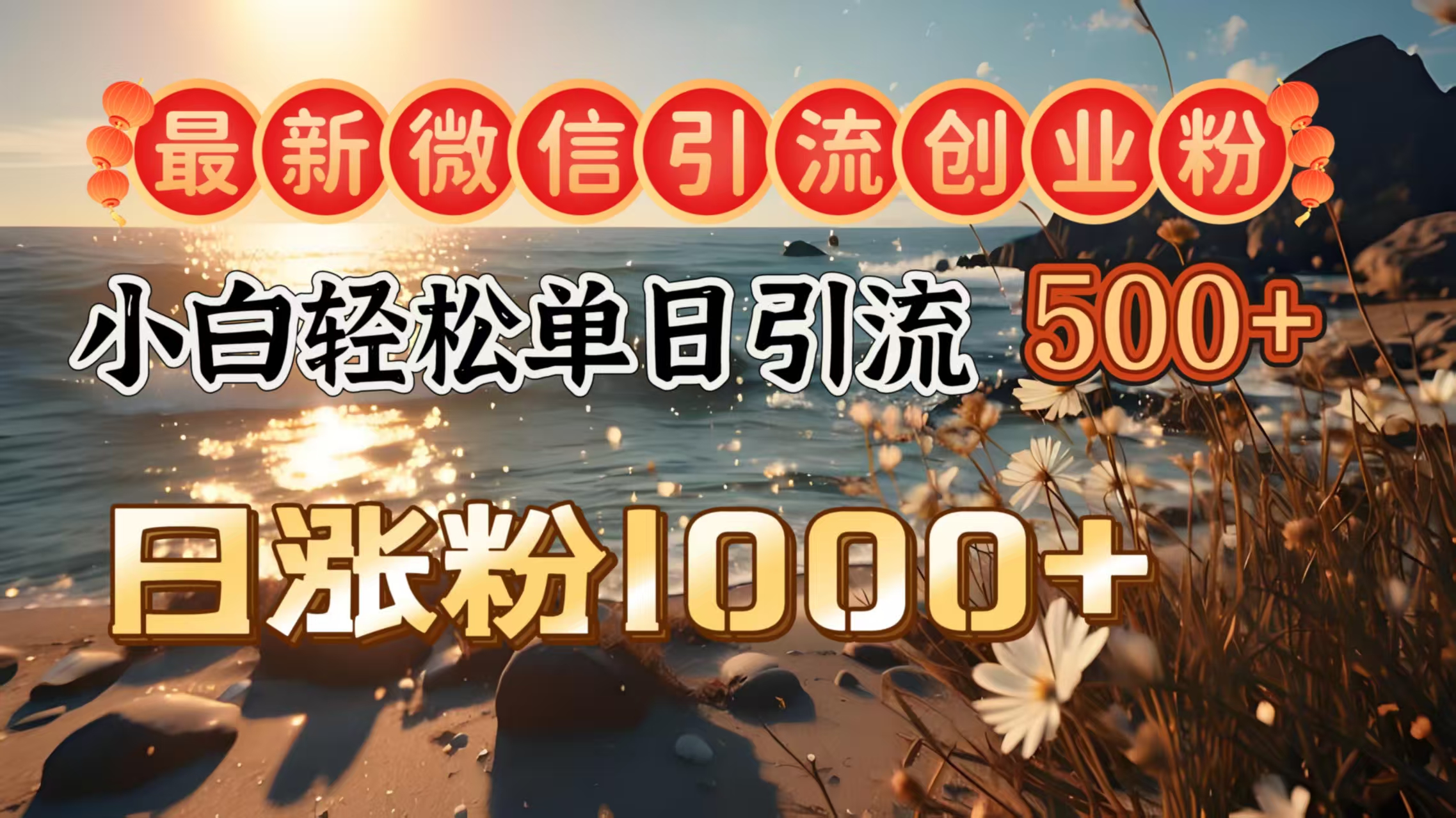 最新微信引流创业粉  ，小白单日轻松引流500＋，日涨粉1000＋-蓝天网创