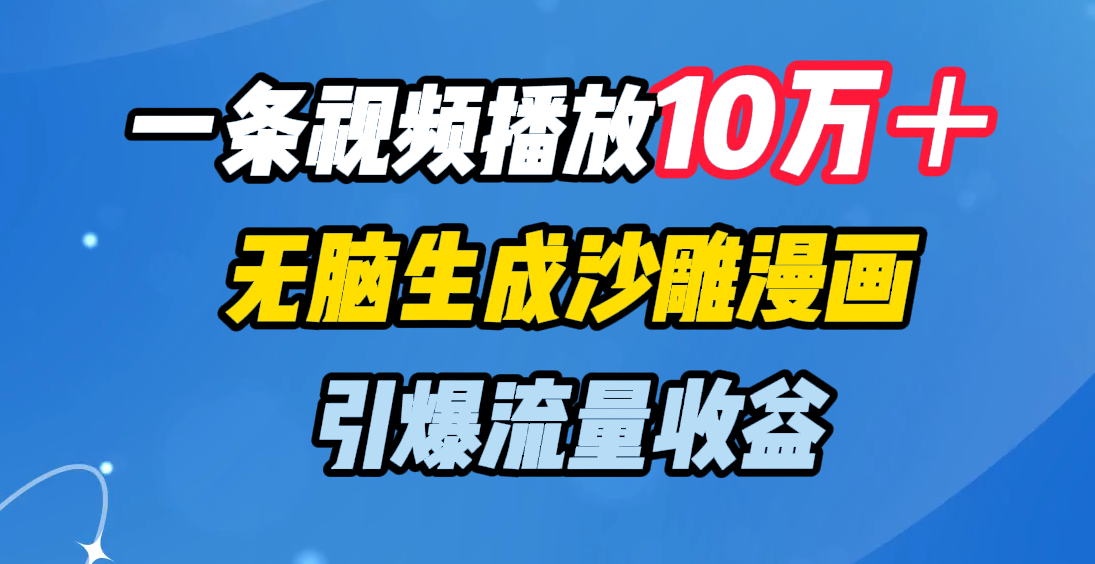 一条视频播放10万＋，无脑生成沙雕漫画，引爆流量收益-蓝天网创