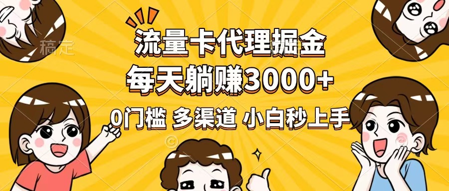 流量卡代理掘金，0门槛，每天躺赚3000+，多种推广渠道，新手小白轻松上手-蓝天网创
