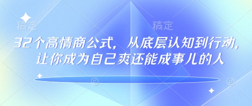 32个高情商公式，​从底层认知到行动，让你成为自己爽还能成事儿的人，133节完整版-蓝天网创